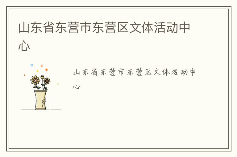 山東省東營市東營區(qū)文體活動中心