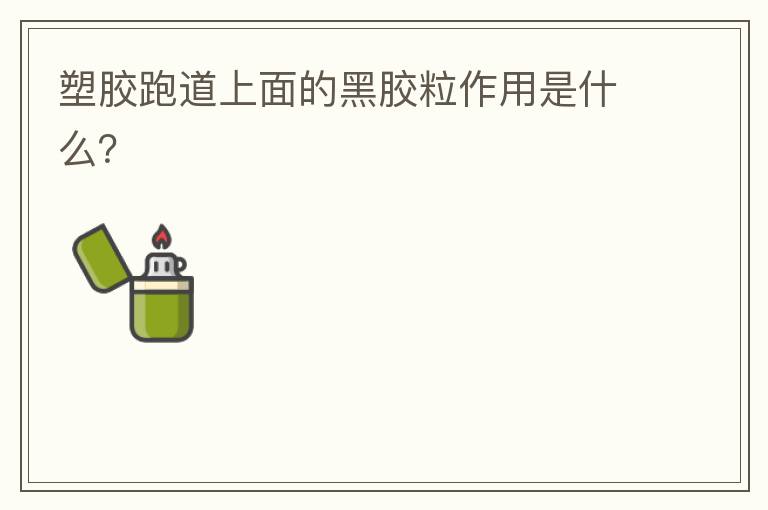 塑膠跑道上面的黑膠粒作用是什么？