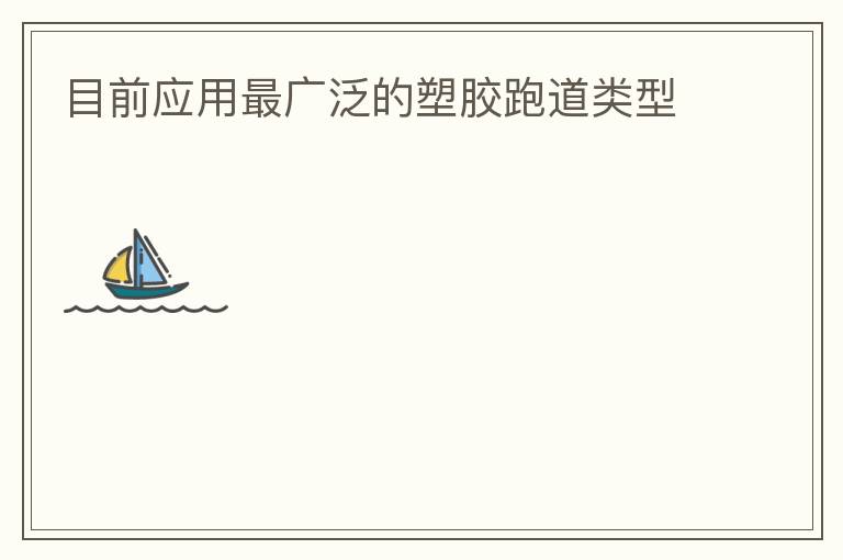 目前應用最廣泛的塑膠跑道類型