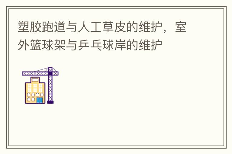 塑膠跑道與人工草皮的維護，室外籃球架與乒乓球岸的維護