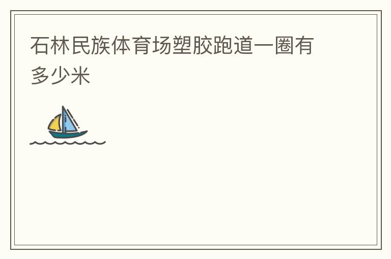 石林民族體育場塑膠跑道一圈有多少米