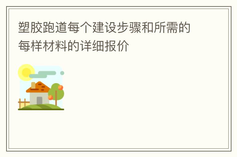 塑膠跑道每個建設步驟和所需的每樣材料的詳細報價