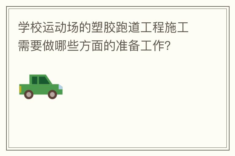 學(xué)校運(yùn)動(dòng)場(chǎng)的塑膠跑道工程施工需要做哪些方面的準(zhǔn)備工作？