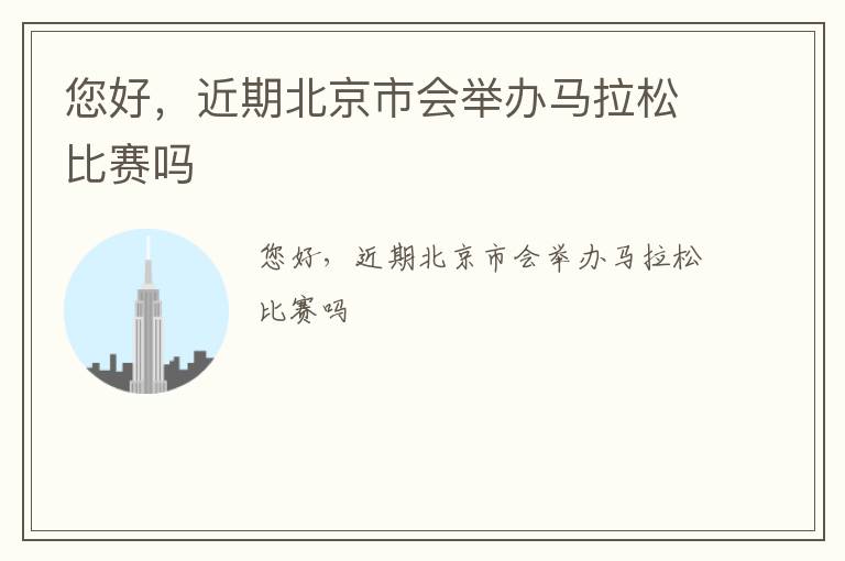 您好，近期北京市會(huì)舉辦馬拉松比賽嗎