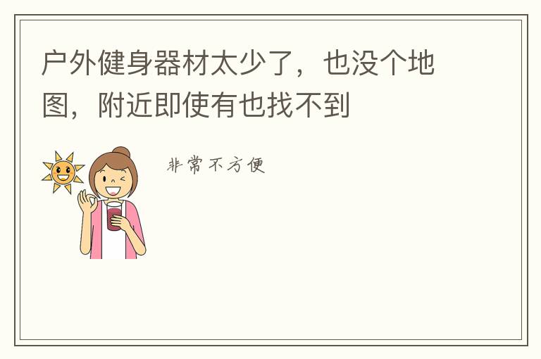 戶外健身器材太少了，也沒個(gè)地圖，附近即使有也找不到