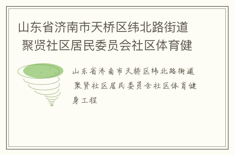 山東省濟南市天橋區(qū)緯北路街道 聚賢社區(qū)居民委員會社區(qū)體育健身工程
