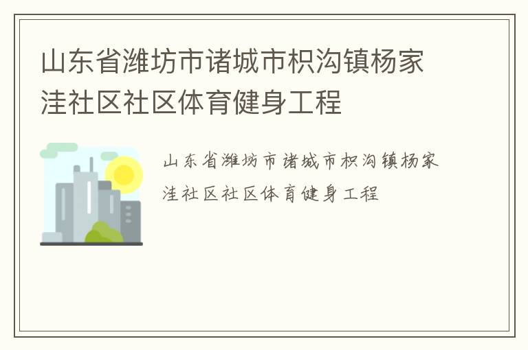 山東省濰坊市諸城市枳溝鎮(zhèn)楊家洼社區(qū)社區(qū)體育健身工程