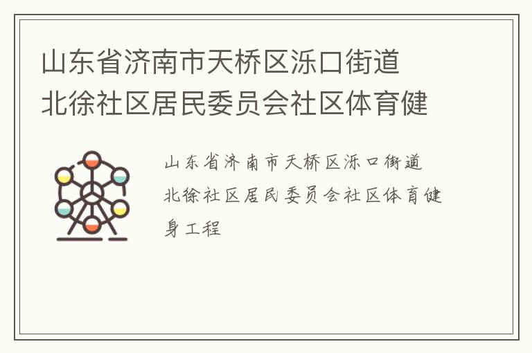 山東省濟(jì)南市天橋區(qū)濼口街道  北徐社區(qū)居民委員會社區(qū)體育健身工程