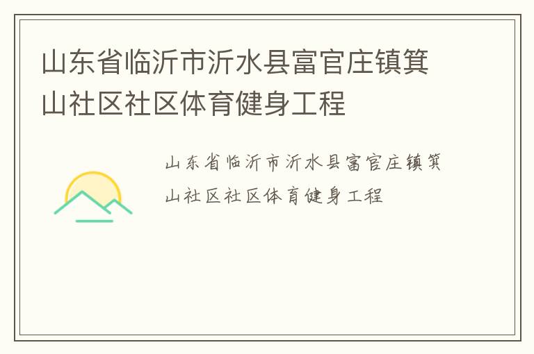 山東省臨沂市沂水縣富官莊鎮(zhèn)箕山社區(qū)社區(qū)體育健身工程