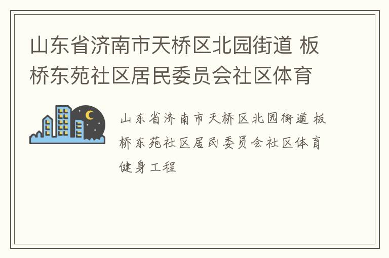山東省濟南市天橋區(qū)北園街道 板橋東苑社區(qū)居民委員會社區(qū)體育健身工程