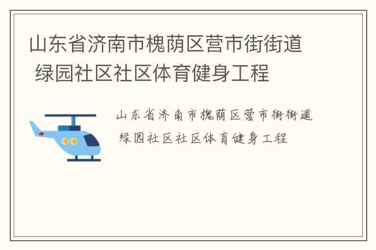 山東省濟南市槐蔭區(qū)營市街街道 綠園社區(qū)社區(qū)體育健身工程