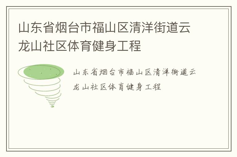 山東省煙臺(tái)市福山區(qū)清洋街道云龍山社區(qū)體育健身工程