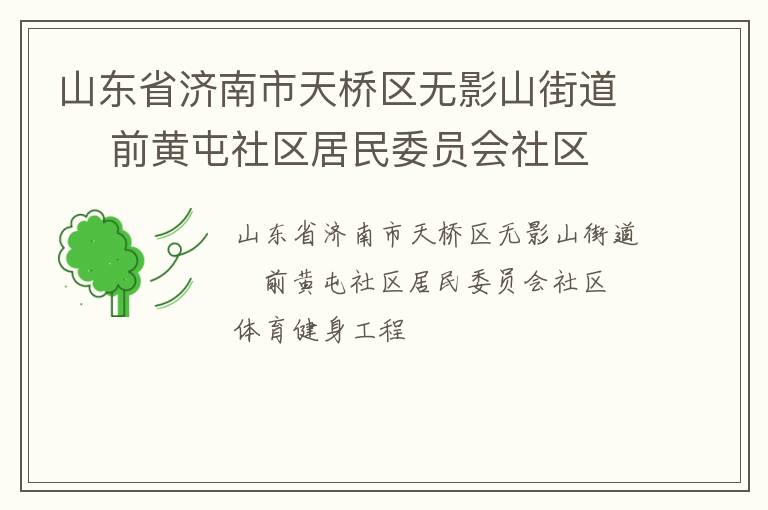 山東省濟(jì)南市天橋區(qū)無影山街道    前黃屯社區(qū)居民委員會(huì)社區(qū)體育健身工程