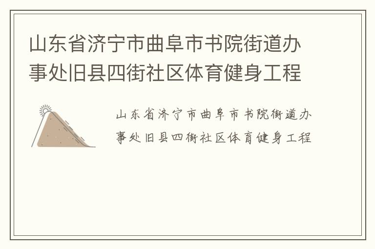 山東省濟寧市曲阜市書院街道辦事處舊縣四街社區(qū)體育健身工程