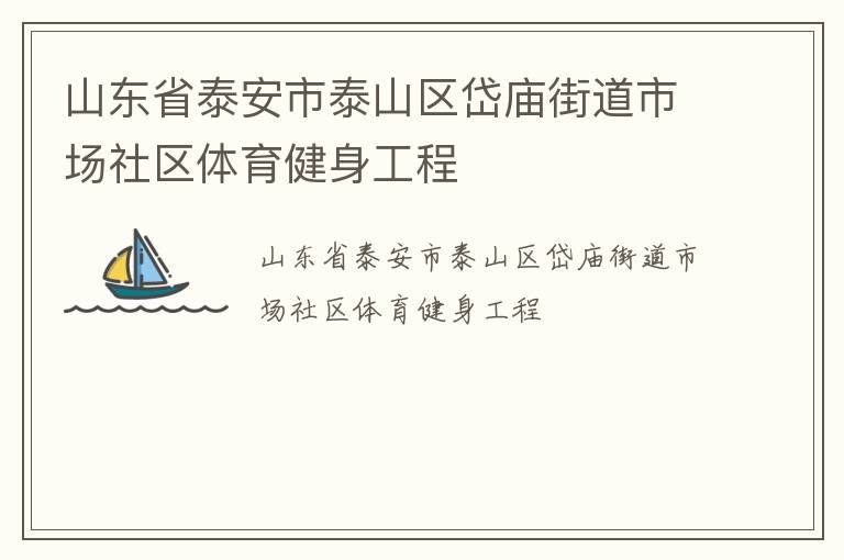 山東省泰安市泰山區(qū)岱廟街道市場(chǎng)社區(qū)體育健身工程