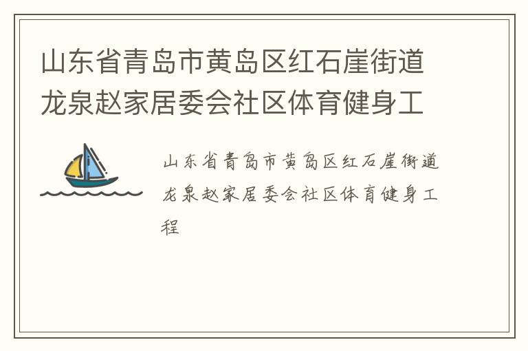 山東省青島市黃島區(qū)紅石崖街道龍泉趙家居委會社區(qū)體育健身工程