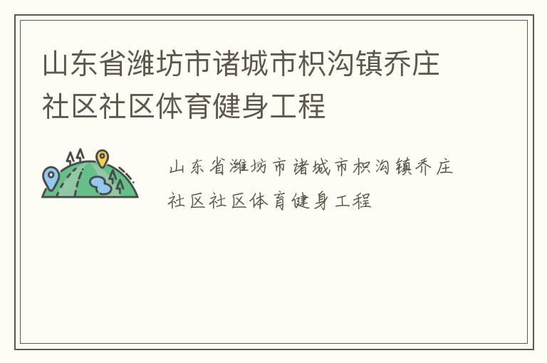 山東省濰坊市諸城市枳溝鎮(zhèn)喬莊社區(qū)社區(qū)體育健身工程