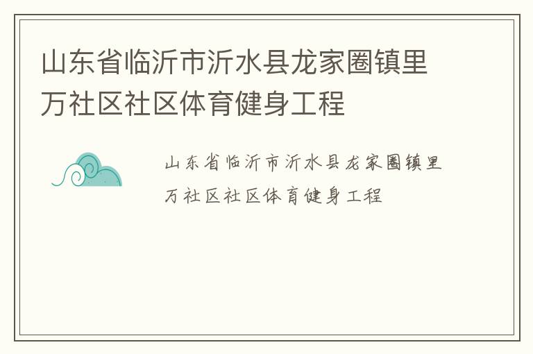 山東省臨沂市沂水縣龍家圈鎮(zhèn)里萬社區(qū)社區(qū)體育健身工程