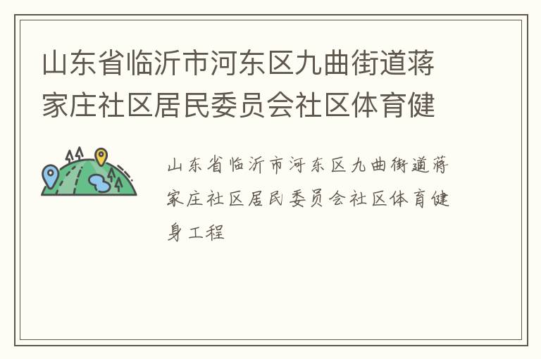 山東省臨沂市河東區(qū)九曲街道蔣家莊社區(qū)居民委員會社區(qū)體育健身工程