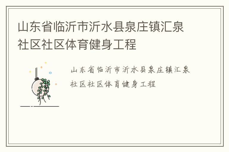 山東省臨沂市沂水縣泉莊鎮(zhèn)匯泉社區(qū)社區(qū)體育健身工程