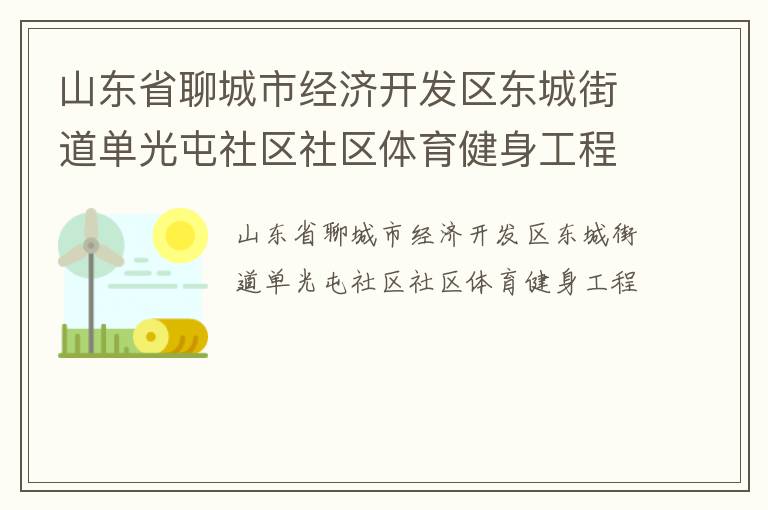 山東省聊城市經(jīng)濟(jì)開(kāi)發(fā)區(qū)東城街道單光屯社區(qū)社區(qū)體育健身工程