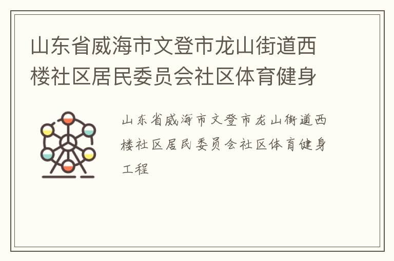 山東省威海市文登市龍山街道西樓社區(qū)居民委員會(huì)社區(qū)體育健身工程