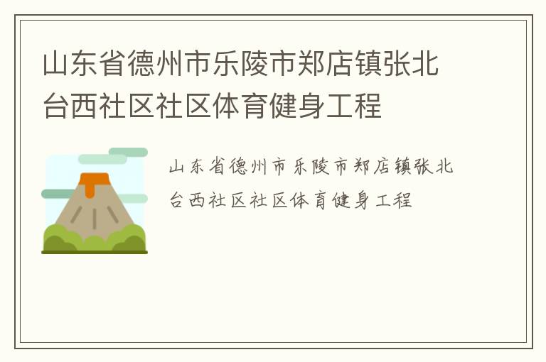 山東省德州市樂陵市鄭店鎮(zhèn)張北臺(tái)西社區(qū)社區(qū)體育健身工程