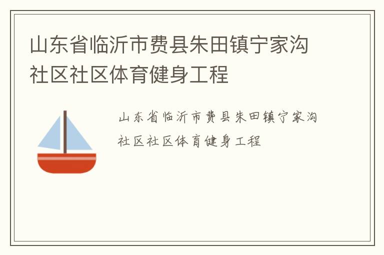 山東省臨沂市費(fèi)縣朱田鎮(zhèn)寧家溝社區(qū)社區(qū)體育健身工程