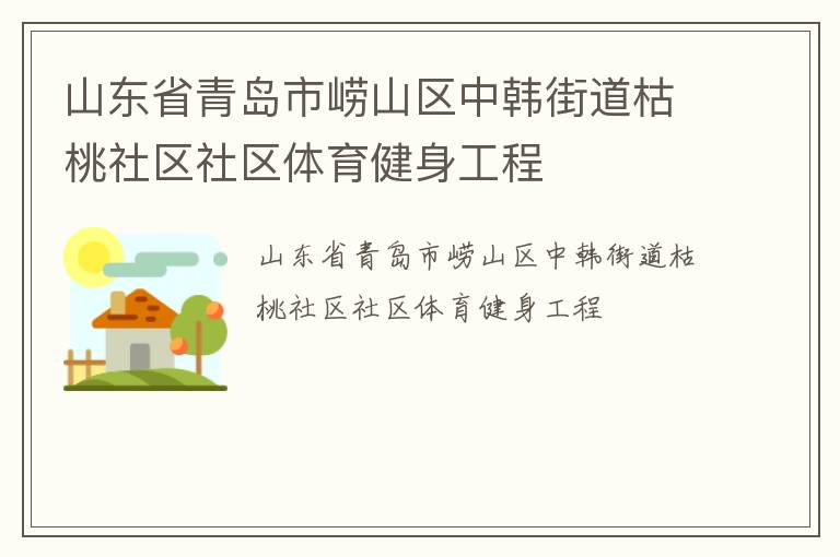 山東省青島市嶗山區(qū)中韓街道枯桃社區(qū)社區(qū)體育健身工程