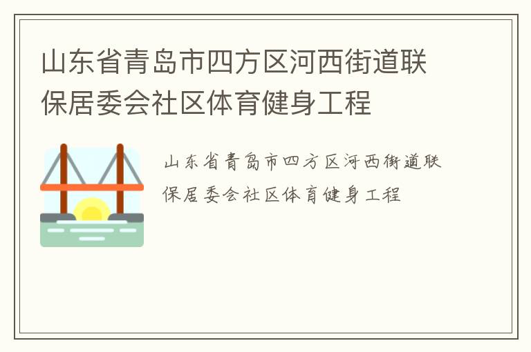 山東省青島市四方區(qū)河西街道聯(lián)保居委會(huì)社區(qū)體育健身工程