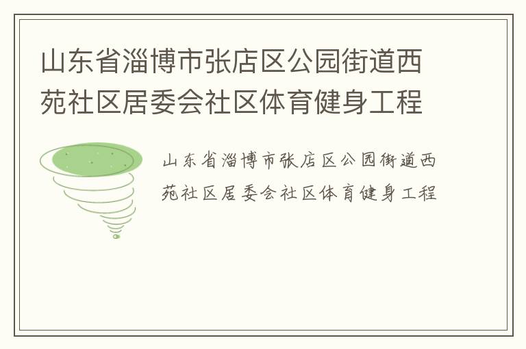 山東省淄博市張店區(qū)公園街道西苑社區(qū)居委會社區(qū)體育健身工程