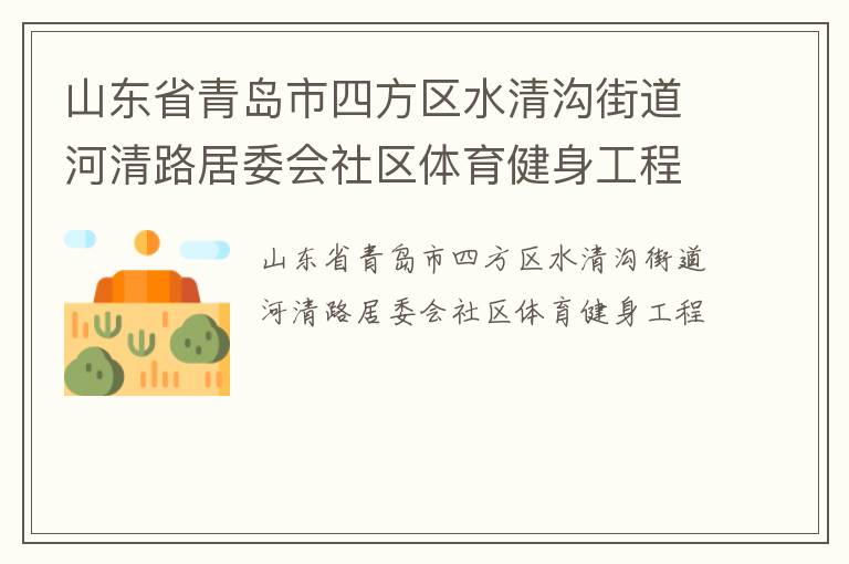 山東省青島市四方區(qū)水清溝街道河清路居委會社區(qū)體育健身工程