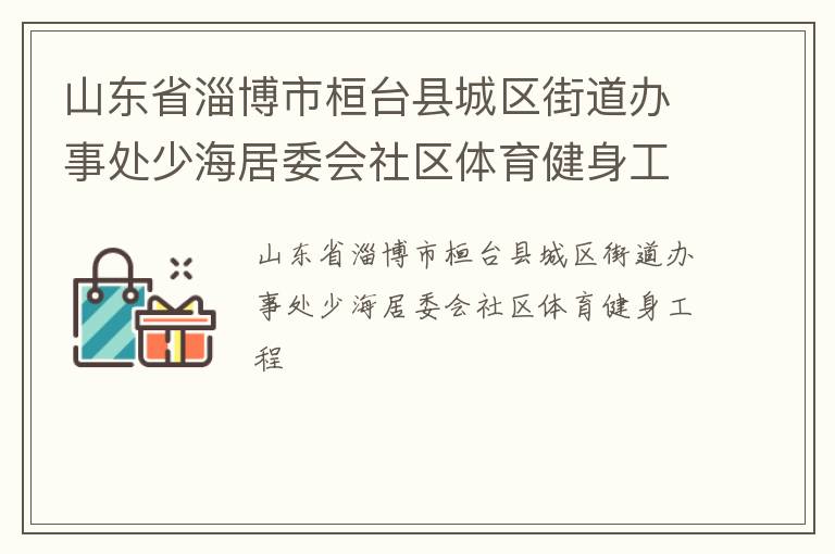 山東省淄博市桓臺縣城區(qū)街道辦事處少海居委會社區(qū)體育健身工程