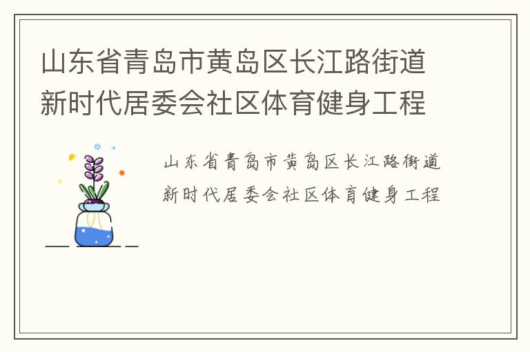 山東省青島市黃島區(qū)長江路街道新時(shí)代居委會社區(qū)體育健身工程