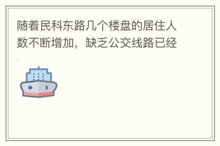 隨著民科東路幾個(gè)樓盤(pán)的居住人數(shù)不斷增加，缺乏公交線路已經(jīng)成為市民出行的一大難題，現(xiàn)在所有的公交路線都是往民科西路走，忽略了民科東路居民的需要，建議適當(dāng)增加或調(diào)整公交線路，解決市民出行問(wèn)題。